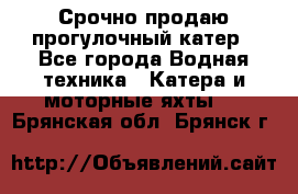 Срочно продаю прогулочный катер - Все города Водная техника » Катера и моторные яхты   . Брянская обл.,Брянск г.